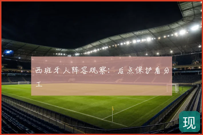 西班牙人阵容观察:后点保护看分工