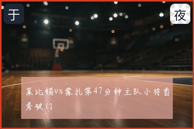 莱比锡vs蒙扎第47分钟主队小将首秀破门